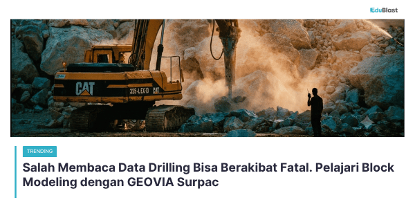 Salah Membaca Data Drilling Bisa Berakibat Fatal. Pelajari Block Modeling dengan  GEOVIA Surpac