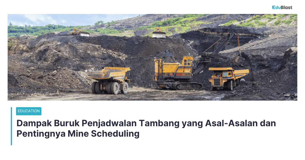 Dampak Buruk Penjadwalan Tambang yang Asal-Asalan dan Pentingnya Mine Scheduling